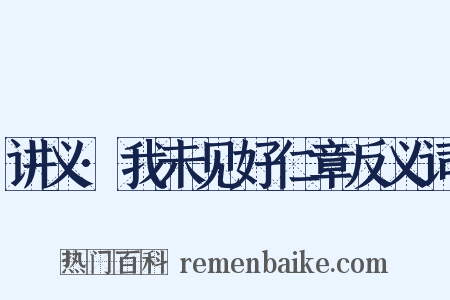 讲义·我未见好仁章反义词是什么意思的图片
